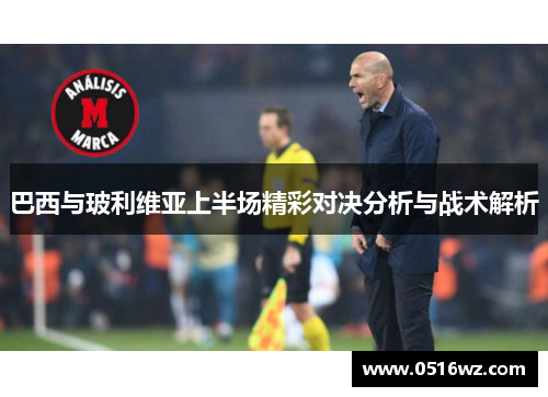 巴西与玻利维亚上半场精彩对决分析与战术解析