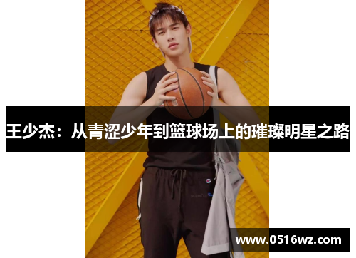 王少杰：从青涩少年到篮球场上的璀璨明星之路