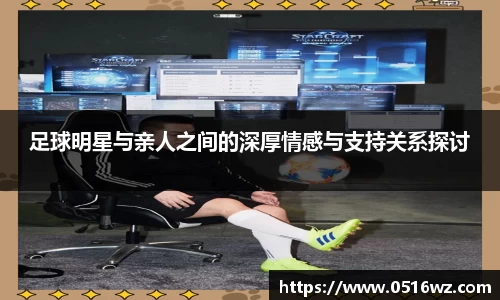 足球明星与亲人之间的深厚情感与支持关系探讨