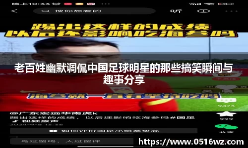 老百姓幽默调侃中国足球明星的那些搞笑瞬间与趣事分享